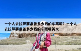 一個人去拉薩要準備多少錢的車票呢？一個人去拉薩要準備多少錢的車票呢英文