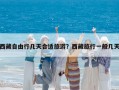西藏自由行幾天合適旅游？西藏旅行一般幾天