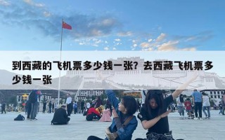 到西藏的飛機票多少錢一張？去西藏飛機票多少錢一張