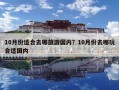 10月份適合去哪旅游國內？10月份去哪玩合適國內