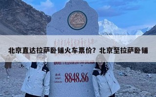 北京直達拉薩臥鋪火車票價？北京至拉薩臥鋪