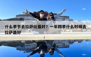 什么季節去拉薩玩最好？一年四季什么時候去拉薩最好