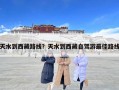 天水到西藏路線？天水到西藏自駕游最佳路線