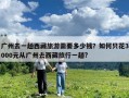 廣州去一趟西藏旅游需要多少錢(qián)？如何只花3000元從廣州去西藏旅行一趟?