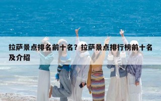 拉薩景點排名前十名？拉薩景點排行榜前十名及介紹