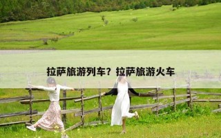 拉薩旅游列車？拉薩旅游火車