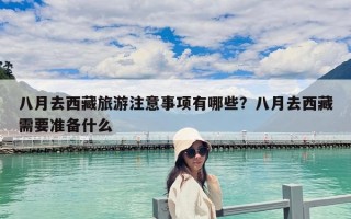 八月去西藏旅游注意事項有哪些？八月去西藏需要準備什么