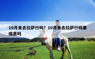 10月末去拉薩行嗎？10月末去拉薩行嗎要隔離嗎