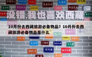 10月份去西藏旅游必備物品？10月份去西藏旅游必備物品是什么