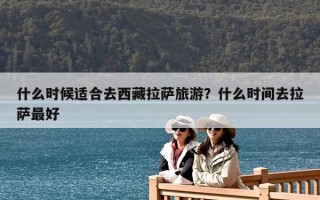什么時候適合去西藏拉薩旅游？什么時間去拉薩最好
