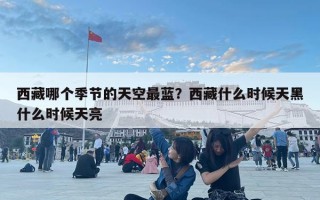 西藏哪個季節的天空最藍？西藏什么時候天黑什么時候天亮