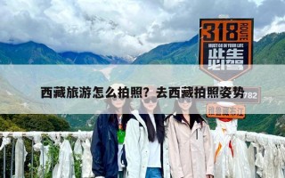 西藏旅游怎么拍照？去西藏拍照姿勢