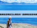 西藏旅游跟團怎么跟團的？西藏跟團旅游線路