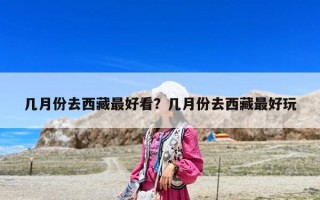 幾月份去西藏最好看？幾月份去西藏最好玩