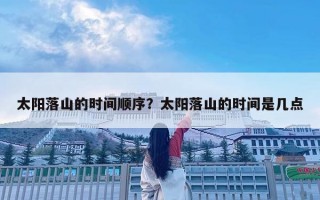 太陽落山的時間順序？太陽落山的時間是幾點
