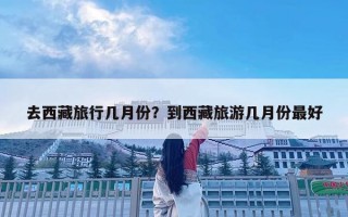 去西藏旅行幾月份？到西藏旅游幾月份最好