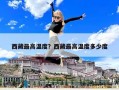 西藏最高溫度？西藏最高溫度多少度