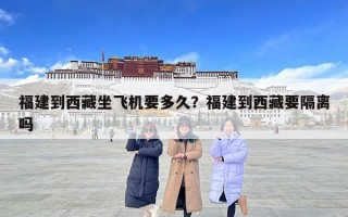 福建到西藏坐飛機要多久？福建到西藏要隔離嗎
