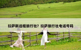 拉薩新遠程旅行社？拉薩旅行社電話號碼