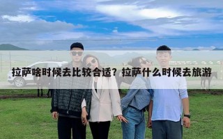 拉薩啥時候去比較合適？拉薩什么時候去旅游