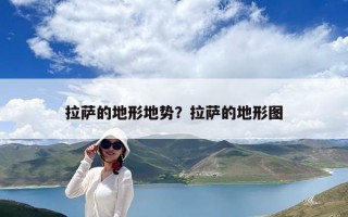 拉薩的地形地勢？拉薩的地形圖