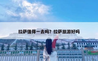 拉薩值得一去嗎？拉薩旅游好嗎