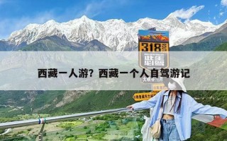 西藏一人游？西藏一個(gè)人自駕游記