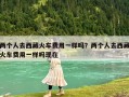 兩個人去西藏火車費用一樣嗎？兩個人去西藏火車費用一樣嗎現(xiàn)在