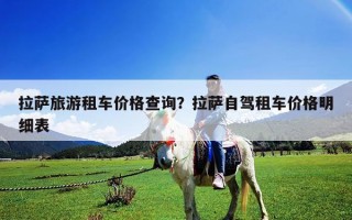拉薩旅游租車價格查詢？拉薩自駕租車價格明細表
