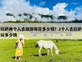 拉薩兩個(gè)人去旅游得花多少錢？2個(gè)人去拉薩玩多少錢