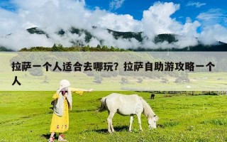 拉薩一個(gè)人適合去哪玩？拉薩自助游攻略一個(gè)人