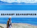 坐在火車去拉薩？坐在火車去拉薩烏克蘭雅
