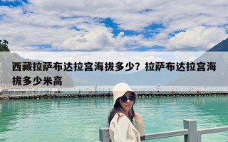 西藏拉薩布達拉宮海拔多少？拉薩布達拉宮海拔多少米高