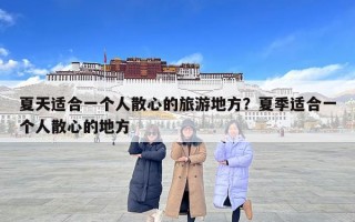 夏天適合一個人散心的旅游地方？夏季適合一個人散心的地方