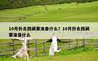 10月份去西藏要準備什么？10月份去西藏要準備什么