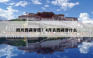 四月西藏穿搭？4月去西藏穿什么