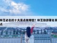 林芝必去的十大景點有哪些？林芝旅游著名景點