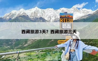 西藏旅游3天？西藏旅游三天