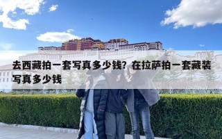 去西藏拍一套寫真多少錢？在拉薩拍一套藏裝寫真多少錢