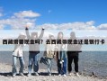 西藏需要現(xiàn)金嗎？去西藏帶現(xiàn)金還是銀行卡