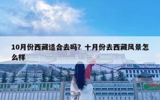 10月份西藏適合去嗎？十月份去西藏風景怎么樣