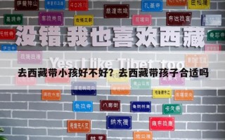 去西藏帶小孩好不好？去西藏帶孩子合適嗎