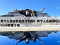 兩個人旅游西藏多少錢夠？兩個人去西藏玩10000夠用了嘛
