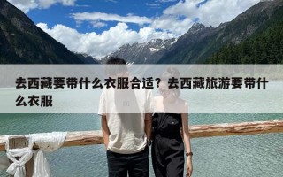 去西藏要帶什么衣服合適？去西藏旅游要帶什么衣服