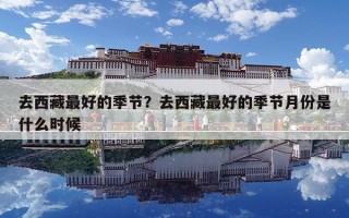 去西藏最好的季節？去西藏最好的季節月份是什么時候