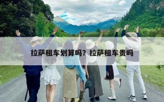 拉薩租車(chē)劃算嗎？拉薩租車(chē)貴嗎