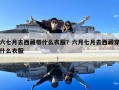 六七月去西藏帶什么衣服？六月七月去西藏穿什么衣服