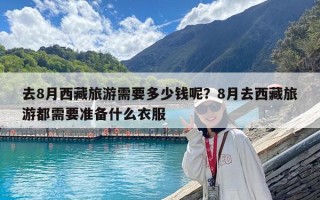 去8月西藏旅游需要多少錢呢？8月去西藏旅游都需要準備什么衣服