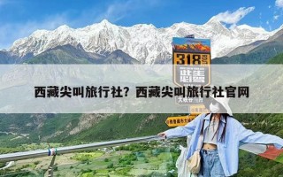 西藏尖叫旅行社？西藏尖叫旅行社官網