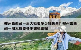 鄭州去西藏一周大概要多少錢機票？鄭州去西藏一周大概要多少錢機票呢